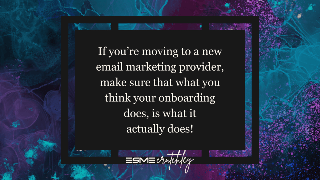 If you're moving to a new email marketing provider, make sure that what you think your onboarding does, is what it actually does